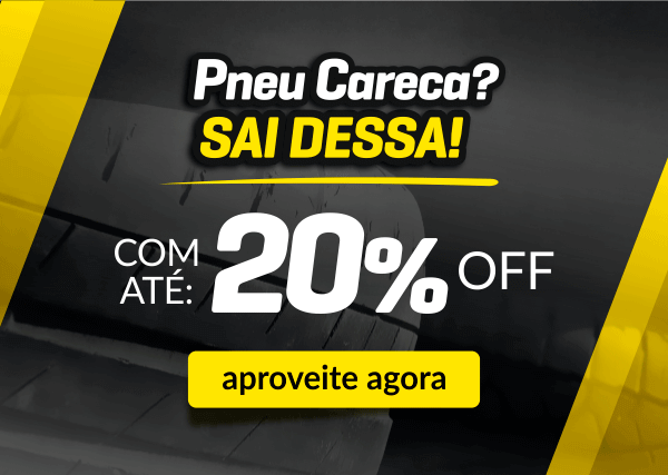 Pneu careca? Sai dessa! Com até 20% Off - aproveite agora!